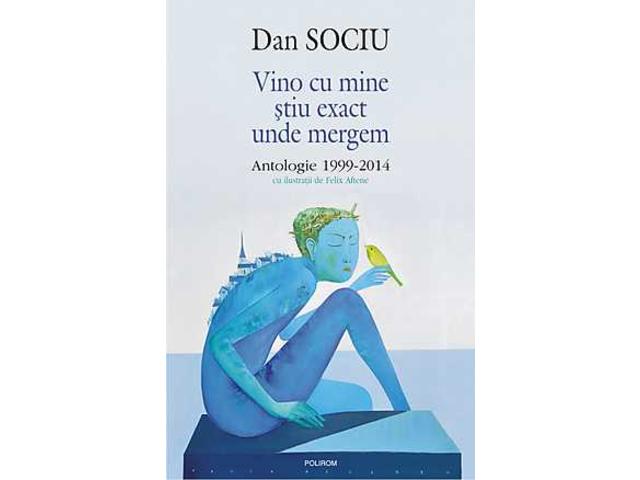 Vino cu mine stiu exact unde mergem. Antologie 1999-2014