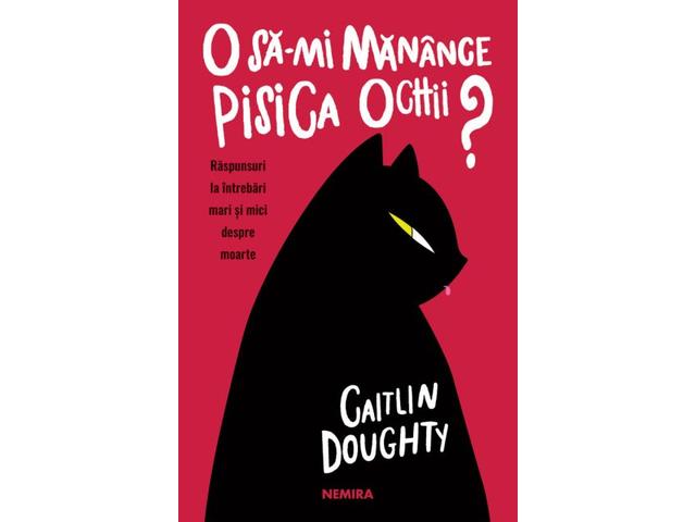 O sa-mi manance pisica ochii? Raspunsuri la intrebari mari si mici despre moarte