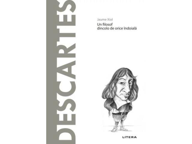 Descartes. Un filosof dincolo de orice indoiala. Descopera filosofia