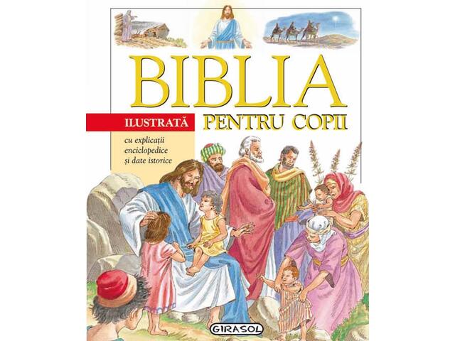 Biblia ilustrata pentru copii. Cu explicatii enciclopedice si date istorice