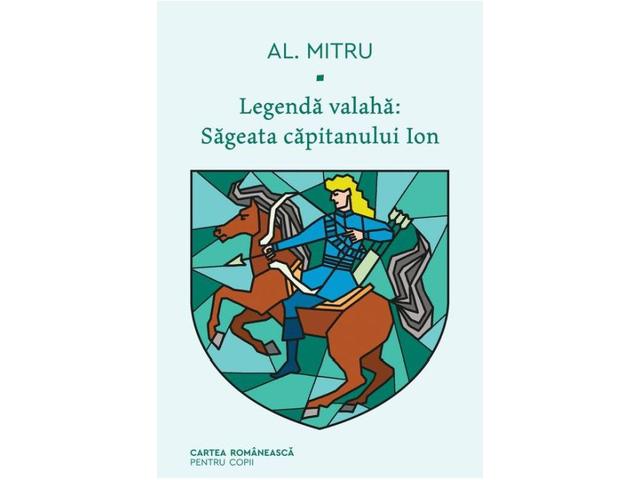 Legenda valaha: Sageata capitanului Ion. Volumul 1