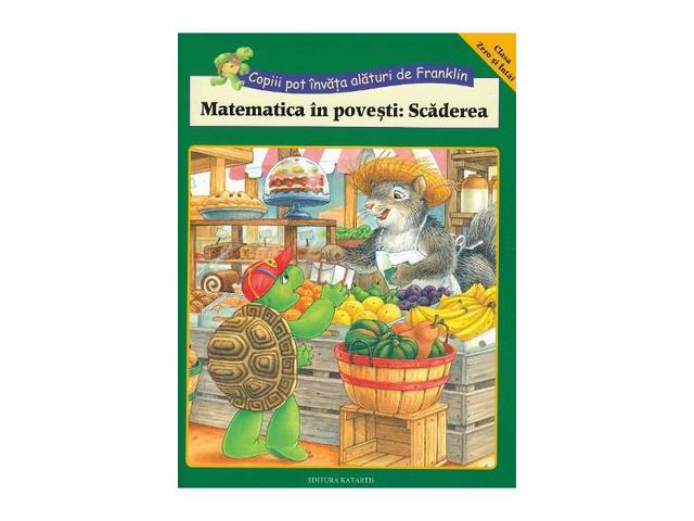 Matematica in povesti. Scaderea. Copiii pot invata alaturi de Franklin