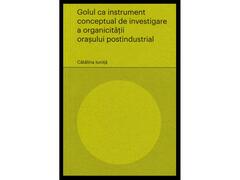 Golul ca instrument conceptual de investigare a organicitatii orasului postindustrial