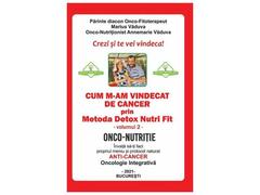 Cum m-am vindecat de cancer prin metoda Detox Nutri Fit. Vol. 2