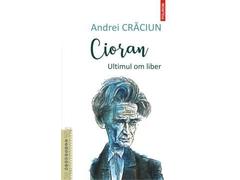 Cioran. Ultimul om liber