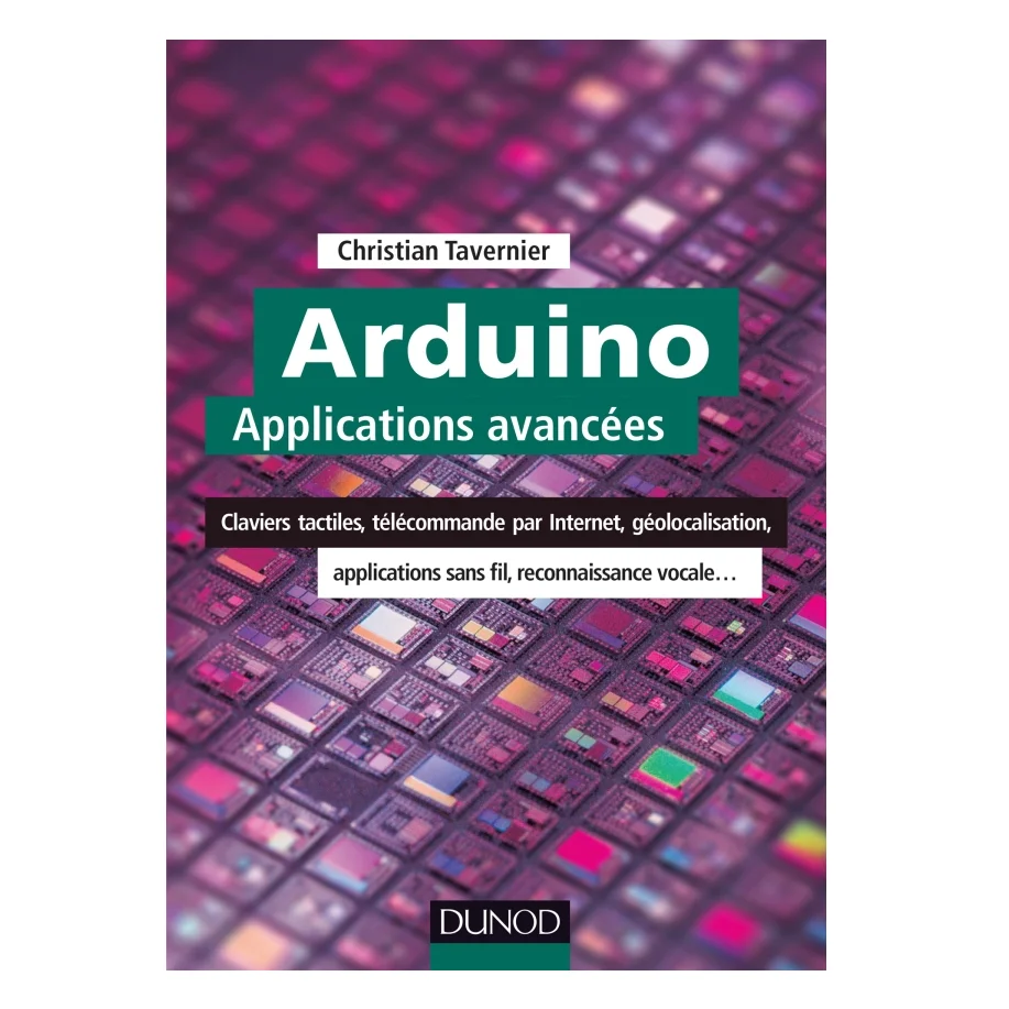 Livre robot enfant adulte - Arduino : Applications avancées - Claviers tactiles, télécommande par Internet, géolocalisation… - Christian Tavernier -  Dunod Hachette