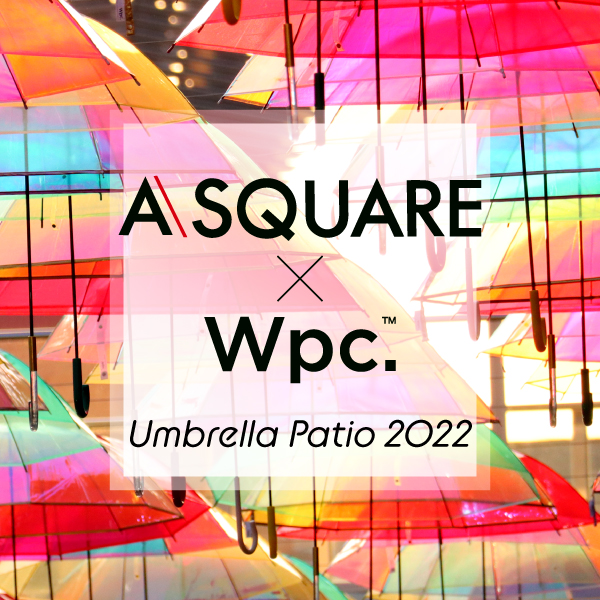 A・SQUARE×Wpc. 「アンブレラ・パティオ2022」開催中