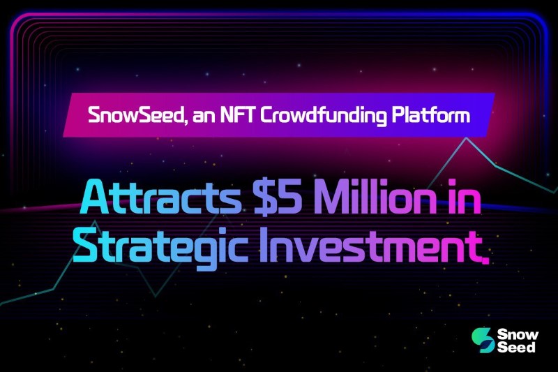 SnowSeed, an NFT Crowdfunding Platform, Secures $5 Million Strategic Investment
