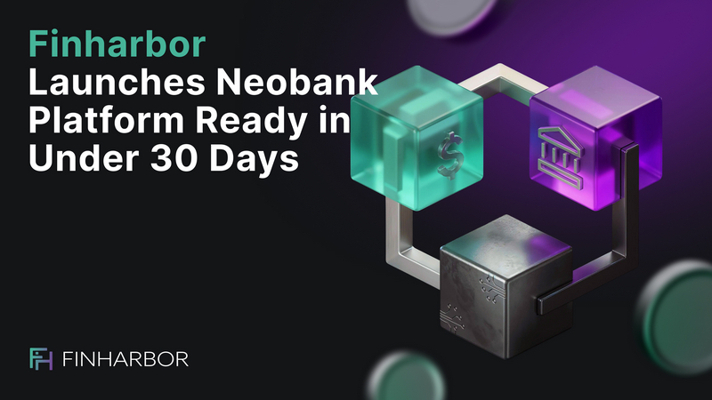 FinHarbor Introduces Neobank Platform Designed to Go Live in Under 30 Days