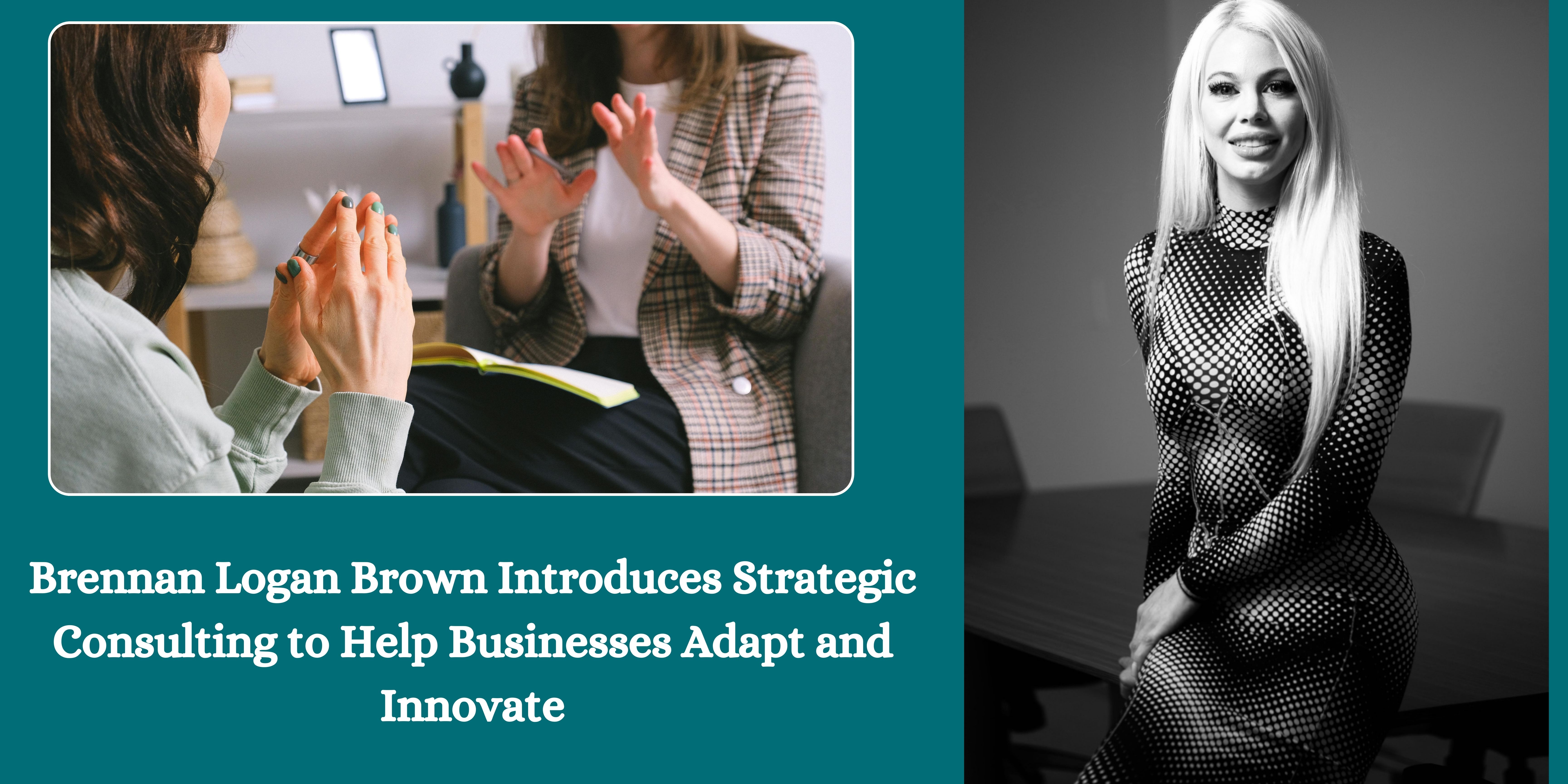 Brennan Logan Brown Introduces Strategic Consulting to Help Businesses Adapt and Innovate Brennan Logan Brown Introduces Strategic Consulting to Help Businesses Adapt and Innovate