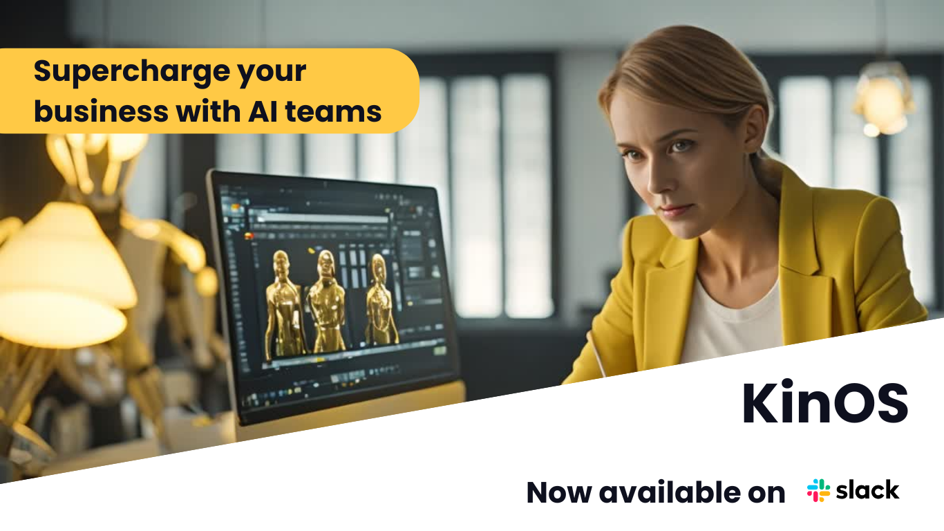 KinOS Supercharge your business with AI teams Out Now on Slack KinOS Supercharge your business with AI teams Out Now on Slack