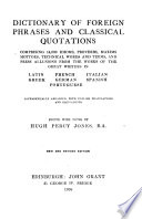 A Dictionary of Foreign Phrases and Classical Quotations, Comprising Idioms, Proverbs, Maxims, Mottoes, Technical Words and Terms, Press Allusions... from the Latin, Greek, French, German, Italian, Spanish and Portuguese... with English Translations & Equivalents, Ed. with Notes