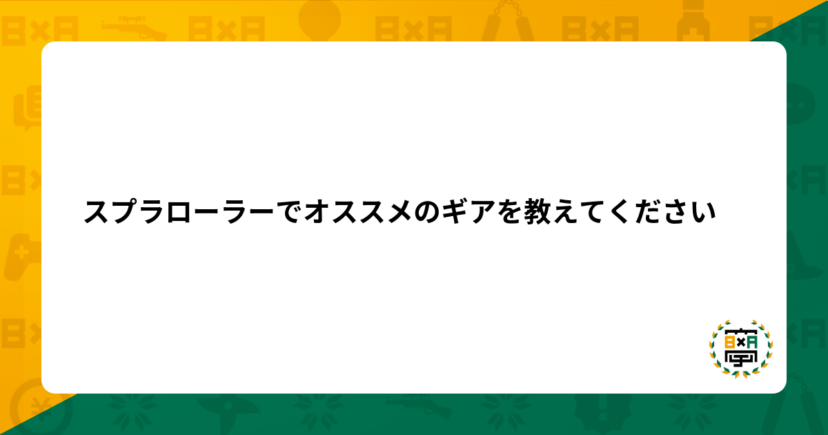 スプラローラーでオススメのギアを教えてください スプラトゥーン2のレッスン バトアカ