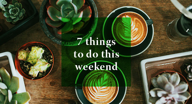 7 Things you can do this weekend: 21—22 April 2018