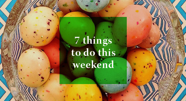 7 Things you can do this weekend: 31 March—1 April 2018