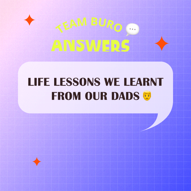 Team BURO Answers: Life lessons we learnt from our dads