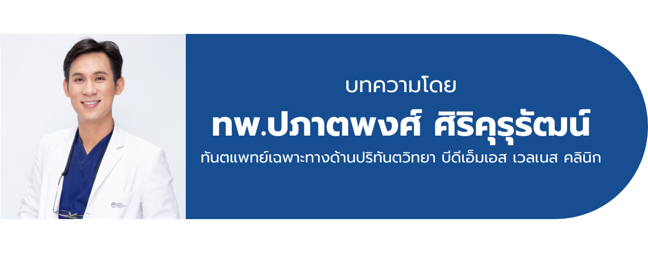 บทความโดย ทันตแพทย์ปภาตพงศ์ ศิริคุรุรัฒน์ ทันตแพทย์เฉพาะทางด้านปริทันตวิทยา BDMS Wellness Clinic