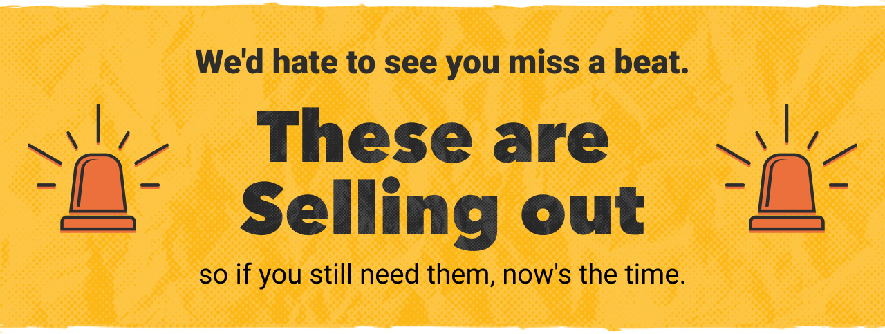 We'd hate to see you miss a beat. These are selling out, so if you still need them, now's the time.