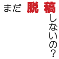 まだ脱稿しないの？