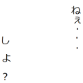 ねぇ...　しよ？