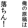 俺の原稿は落ちん！