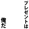 プレゼントは俺だ
