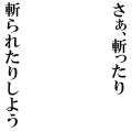 さぁ、斬ったり斬られたりしよう