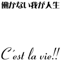 働かない我が人生セラヴィ!!