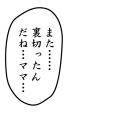 裏切ったんだねママ
