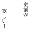 お前が欲しい！（白）