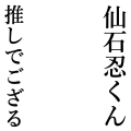 仙石忍くん推しでござる