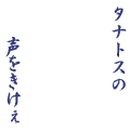 タナトスの声をきけぇ