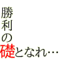 勝利の礎となれ……