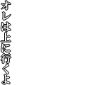 オレは上に行くよ(白文字)