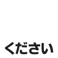 ください