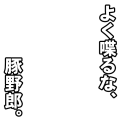 よく喋るな、豚野郎。（白文字）