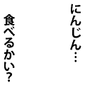 にんじん…食べるかい？