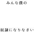 みんな僕の奴隷になりなさい(黒)
