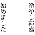 冷やし郭嘉始めました