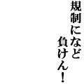 規制になど負けん！