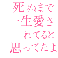 死ぬまで一生愛されてると思ってたよ