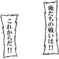 俺たちの戦いは！！これからだ！！（黒字）