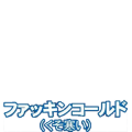 ファッキンコールド(くそ寒い)