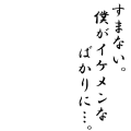 イケメンで罪悪感感じちゃうあなたへ。