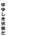 ゆゆしき状態だ