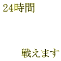 24時間戦えます