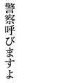 警察呼びますよ