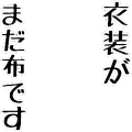 衣装がまだ布です