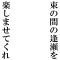 束の間の逢瀬を楽しませてくれ(黒文字)