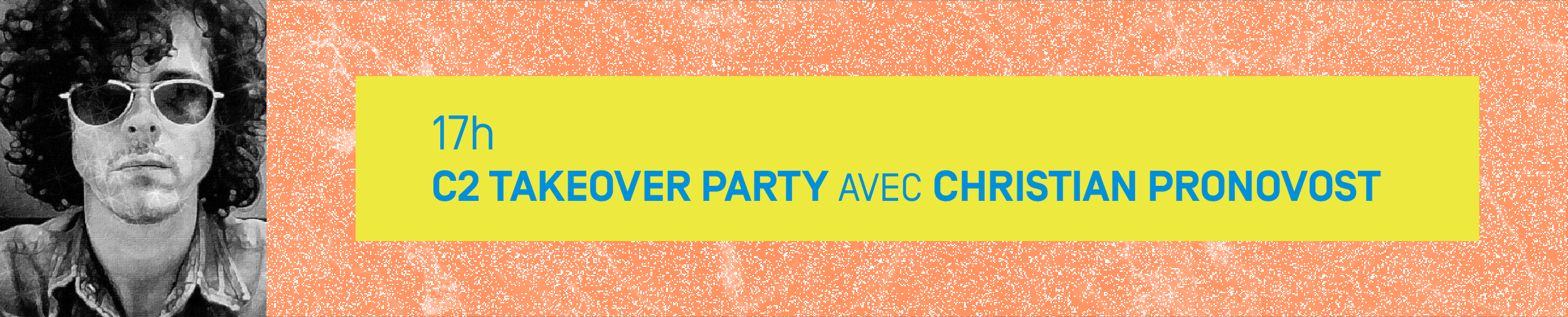 17h – C2 TAKEOVER PARTY avec CHRISTIAN PRONOVOST